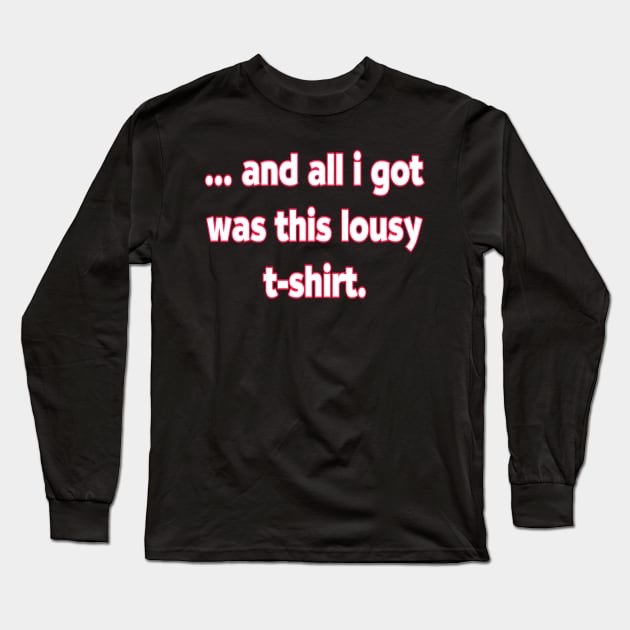 And All I Got Was This Lousy T-Shirts. Long Sleeve T-Shirt by MChamssouelddine